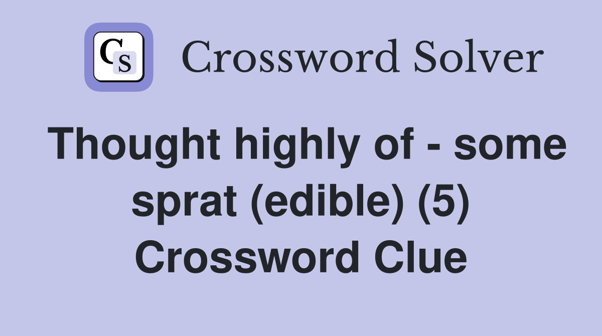Thought highly of some sprat (edible) (5) Crossword Clue Answers